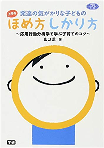 発達が気がかりな子の上手なほめ方しかり方～応用行動分析学で学ぶ子育てのコツ～